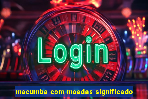 macumba com moedas significado